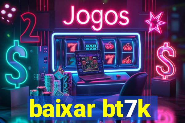 baixar bt7k